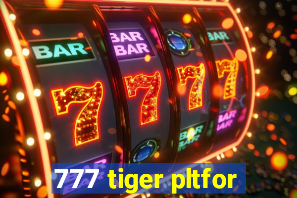 777 tiger pltfor